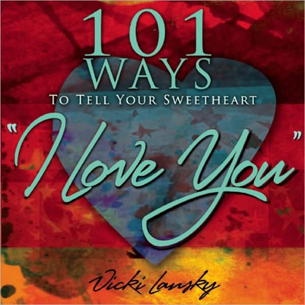 101 Ways to Tell Your Sweetheart "I Love You"