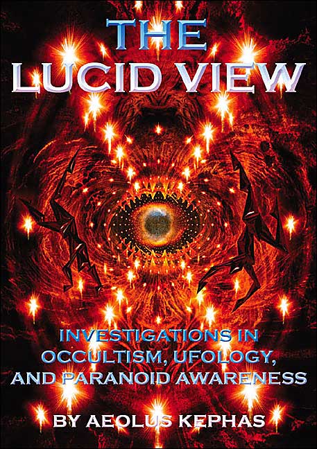 Lucid View: Investigations in Occultism, UFOlogy, and Paranoid Awareness