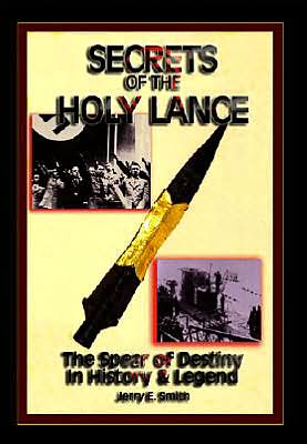 Secrets of the Holy Lance: The Spear of Destiny in History and Legend