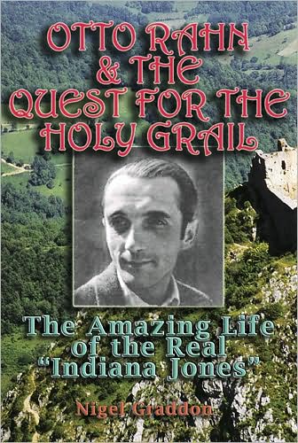 Otto Rahn and the Quest for the Grail: The Amazing Life of the Real Indiana Jones
