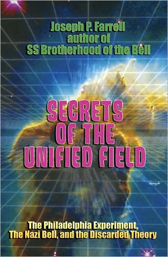 Secrets of the Unified Field: The Philadelphia Experiment, The Nazi Bell, and the Discarded Theory