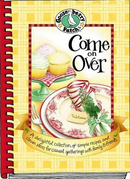 Come on over: A Delightful Collection of Simple Recipes and Clever Ideas for Casual Gatherings with Family and Friends
