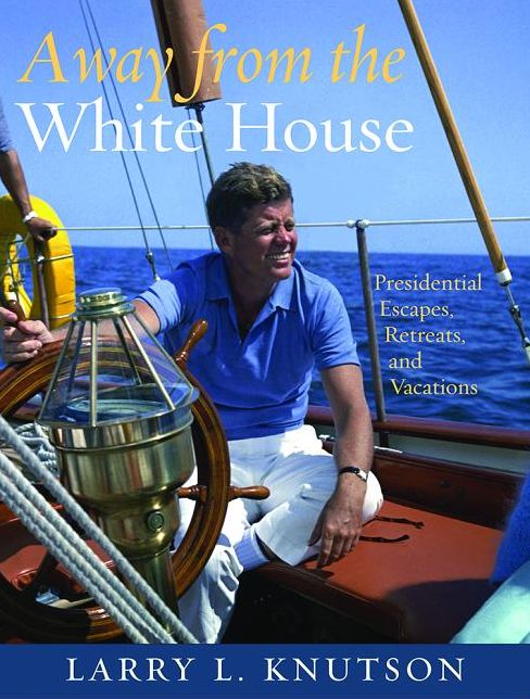 Away from the White House: Presidential Escapes, Retreats, and Vacations