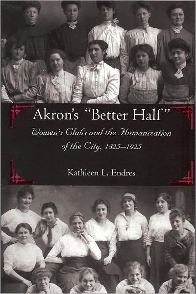 Akron's Better Half: Women's Clubs and the Humanization of the City, 1825-1925