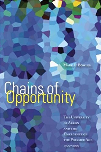 Chains of Opportunity: The University of Akron and the Emergence of the Polymer Age, 1909-2007