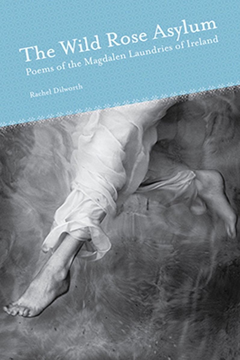 The Wild Rose Asylum: Poems of the Magdalen Laundries of Ireland