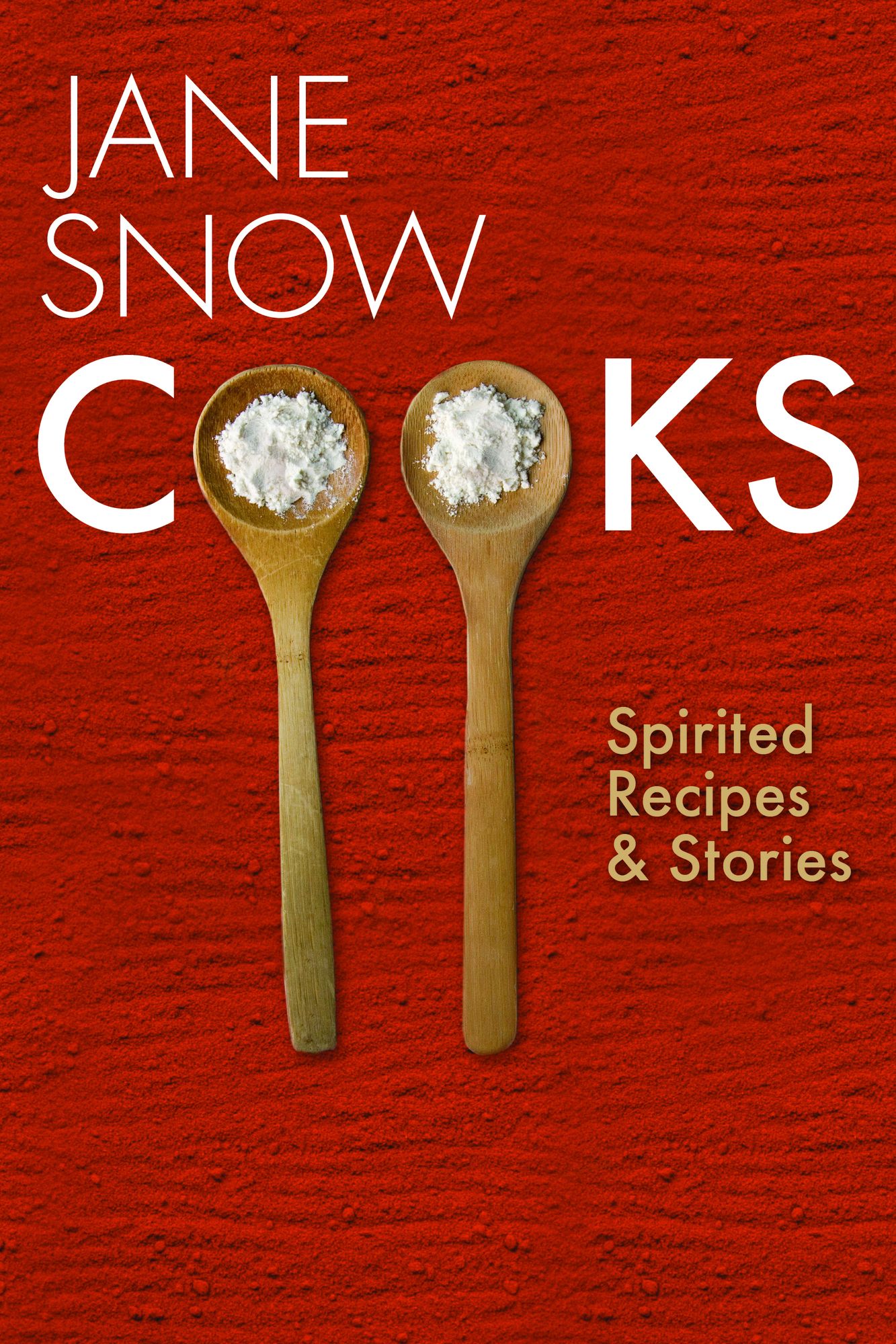 Jane Snow Cooks: Spirited Recipes and Stories: : Spirited Recipes and Stories