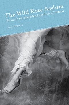 The Wild Rose Asylum: Poems of the Magdalen Laundries of Ireland
