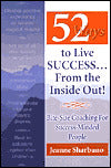 52 Ways to Live Success...From the Inside Out: Bite-Size Coaching for Success-Minded People