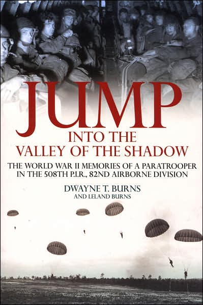 Jump Into the Valley of the Shadow: The War Memories of Dwayne Burns Communications Sergeant, 508th Parachute Infantry Regiment