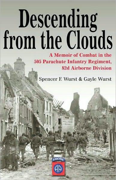 Descending from The Clouds: A Memoir of Combat in the 505 Parachute Infantry Regiment, 82nd Division
