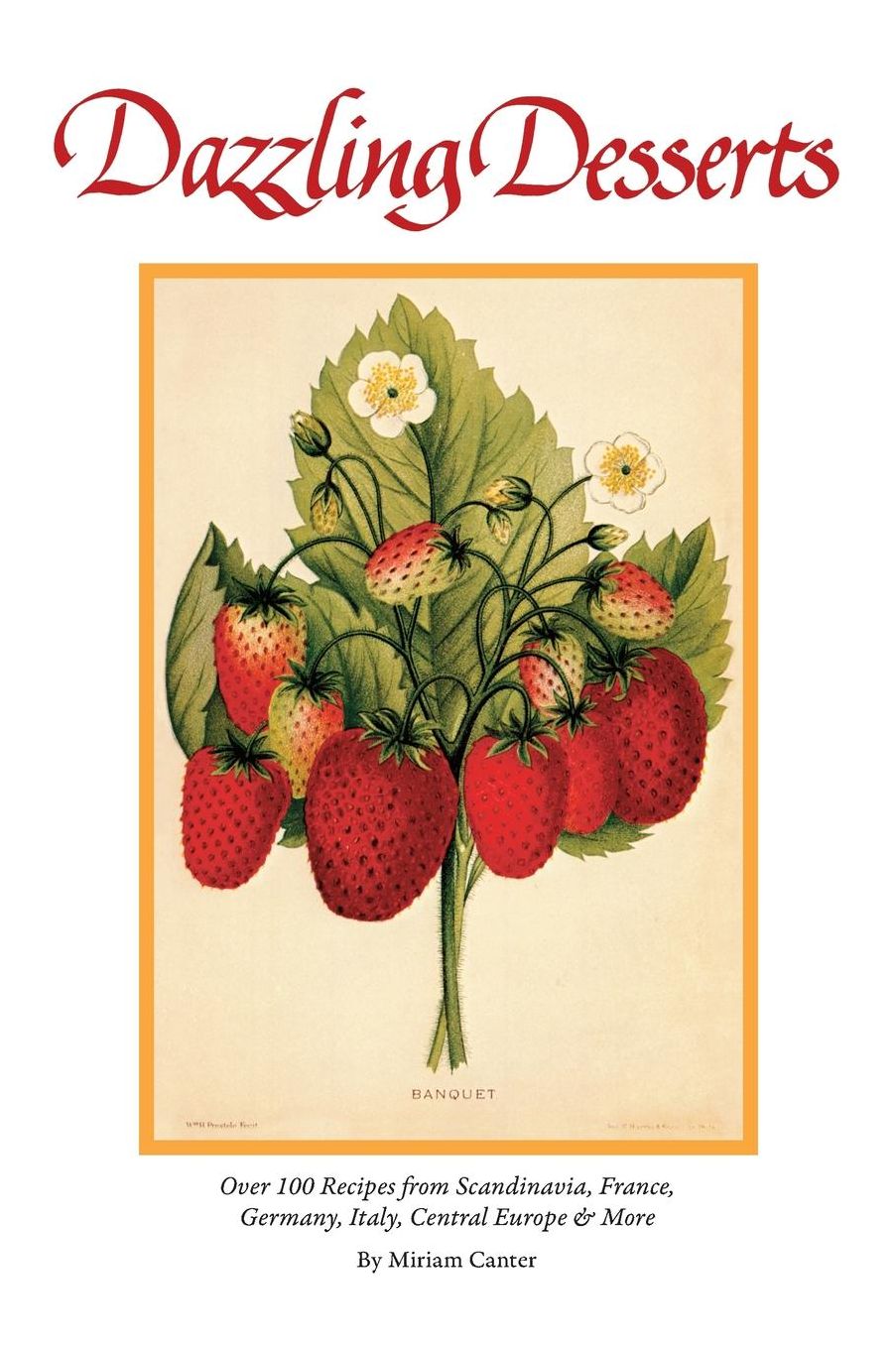 Dazzling Desserts: Over 100 Recipes from Scandinavia, France, Germany, Italy, Central Europe and More