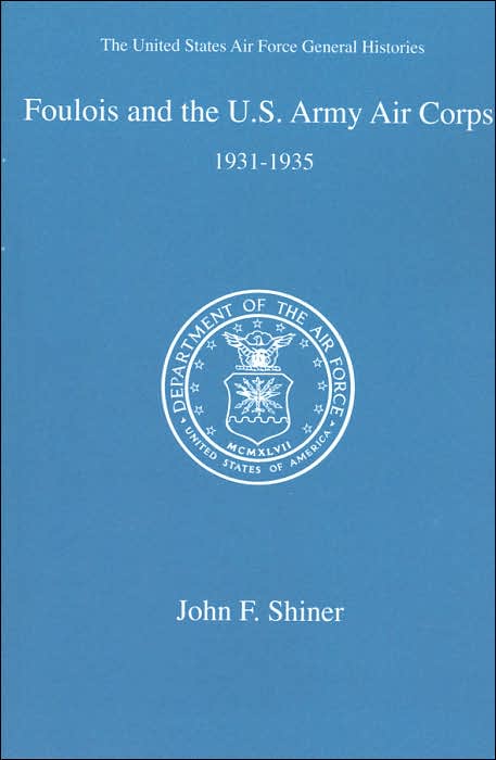 Foulois and the U S Army Air Corps, 1931- 1935 (United States Air Force General Histories Series)