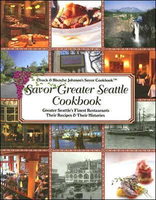 Savor Greater Seattle Cookbook: Seattle's Finest Restaurants, Their Recipes and Their Histories
