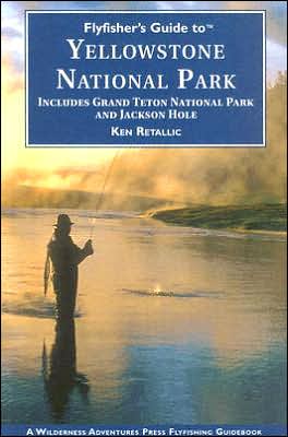 Flyfisher's Guide to Yellowstone National Park: Including Grand Teton National Park and Jackson Hole