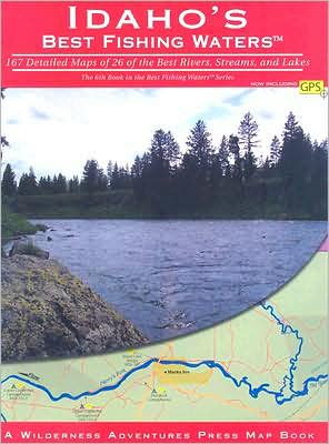 Idaho's Best Fishing Waters: 167 Detailed Maps of 26 of the Best Rivers and Streams