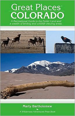 Great Places: Colorado: A Recreational Guide to Colorado's Public Lands and Historic Places for Birding, Hiking, Photography, Fishing, Hunting