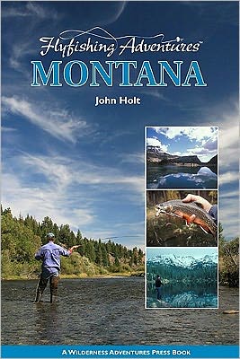 Flyfishing Adventures Montana: A Wilderness Adventures Press Book