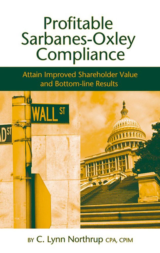 Profitable Sarbanes-Oxley Compliance: Attain Improved Shareholder Value and Bottom-Line Results