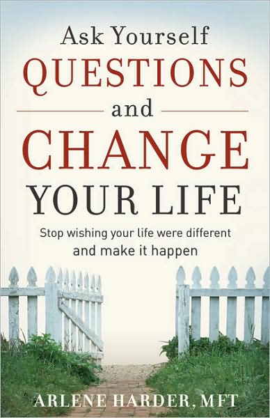 Ask Yourself Questions and Change Your Life: Stop Wishing Your Life Were Different and Make it Happen