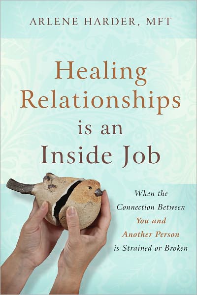 Healing Relationships is an Inside Job: When the Connection Between You and Another Person Is Strained or Broken