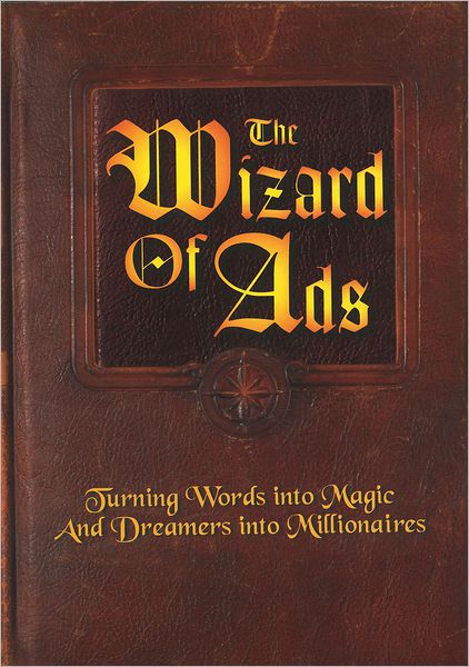 The Wizard of Ads: Turning Words into Magic And Dreamers into Millionaires