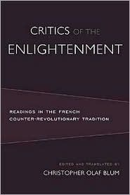 Critics of the Enlightenment: Readings in the French Counter-Revolutionary Tradition