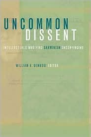 Uncommon Dissent: Intellectuals Who Find Darwinism Unconvincing