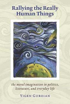 Rallying The Really Human Things: Moral Imagination In Politics Literature & Everyday Lif