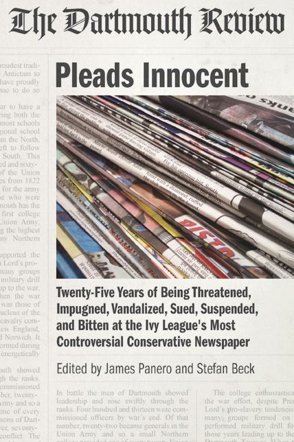 The Dartmouth Review Pleads Innocent: Twenty-Five Years of Being Threatened, Impugned, Vandalized, Sued, Suspended and Bitten at the the Ivy League's Most Controversial Conservative Newspaper