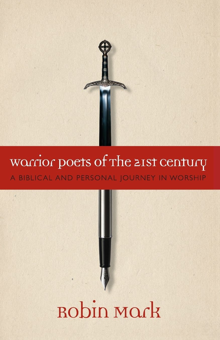 Warrior Poets of the 21st Century: A Biblical and Personal Journey in Worship