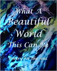 What A Beautiful World This Can Be: Poetry for the Soul