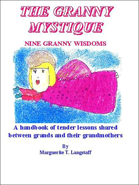 The Granny Mystique: Nine Granny Wisdoms: A Handbook of Tender Lessons Shared Between Grands and Their Grandmothers