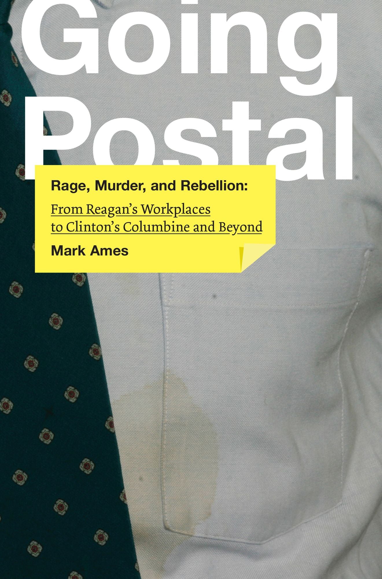 Going Postal: Rage, Murder, and Rebellion: From Reagan's Workplaces to Clinton's Columbine and Beyond