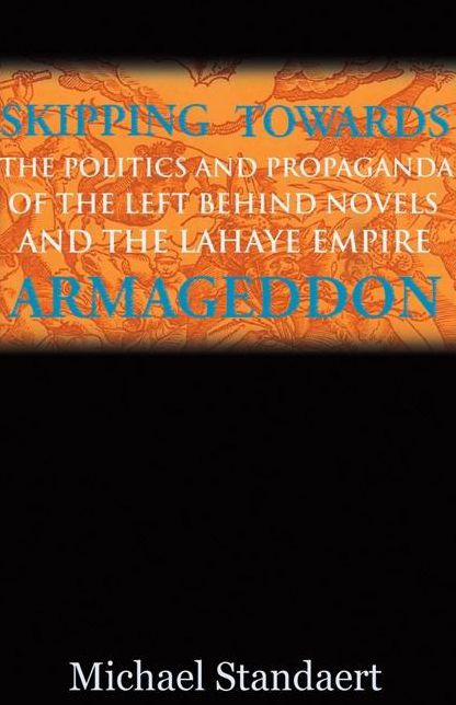 Skipping Towards Armageddon: The Politics and Propaganda of the Left Behind Novels and the LaHaye Empire