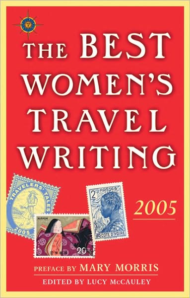 The Best Women's Travel Writing 2005: True Stories from Around the World