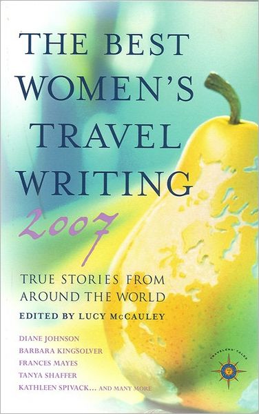 The Best Women's Travel Writing 2007: True Stories from Around the World