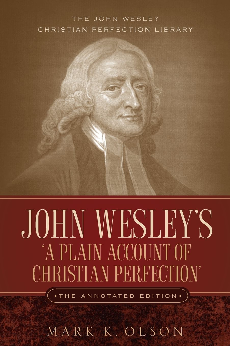 John Wesley's 'a Plain Account Of Christian Perfection.' The Annotated Edition.