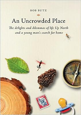 An Uncrowded Place: The Delights and Dilemmas of Life Up North and a Young Man's Search for Home