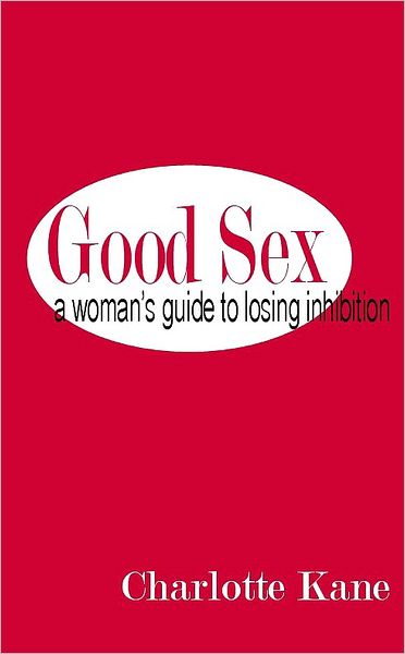 Good Sex: A Woman's Guide to Losing Inhibition