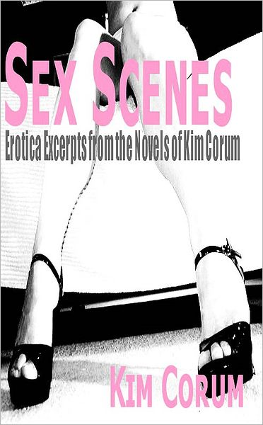 Sex Scenes: Erotica Excerpts from the Novels of Kim Corum