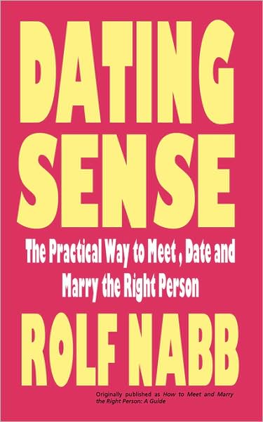 Dating Sense: The Practical Way to Meet, Date and Marry the Right