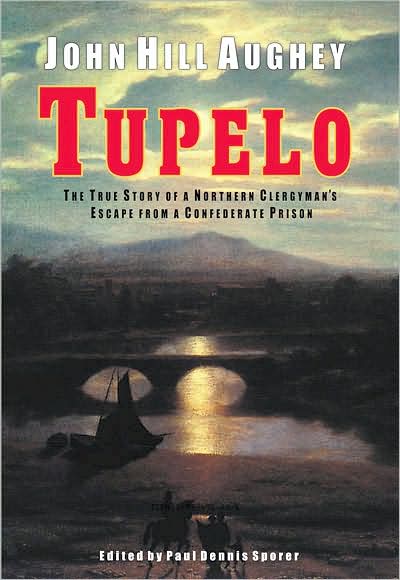 Tupelo: The True Story of a Northern Clergyman's Escape from a Confederate Prison