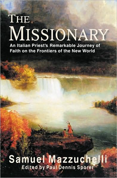 The Missionary: An Italian Priest's Remarkable Journey of Faith on the Frontiers of the New World