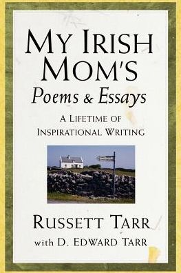 My Irish Mom's Poems and Writings: A Lifetime of Inspirational Writings