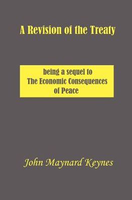 Revision of the Treaty: Being a Sequel to the Economic Consequences of Peace
