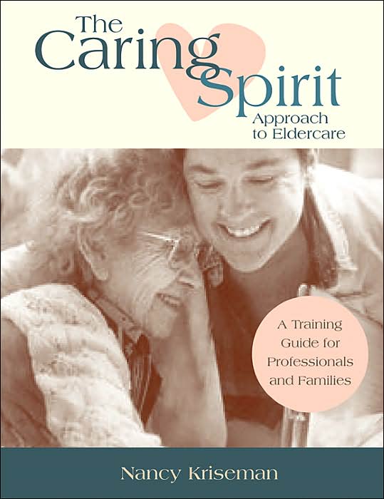 Cultivating the Caring Spirit Approach to Eldercare: A Training Guide for Professionals and Families