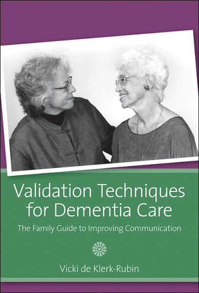 Validation Techniques for Dementia Care: The Family Caregiver's Guide to Improving Communication