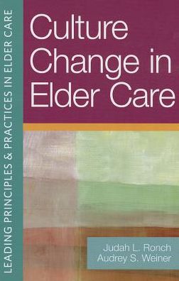 Leading Principles and Practices in Elder Care, Vol 1: Culture Change in Elder Care
