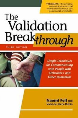 The Validation Breakthrough: Simple Techniques for Communicating with People with Alzheimer's and Other Dementias